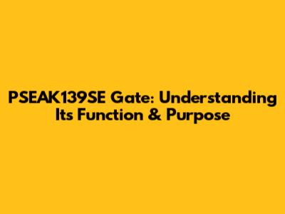 PSEAK139SE Gate: Understanding Its Function & Purpose