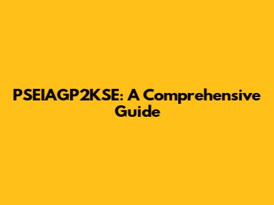 PSEIAGP2KSE: A Comprehensive Guide