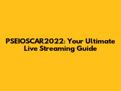 PSEIOSCAR2022: Your Ultimate Live Streaming Guide