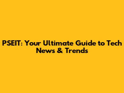 PSEIT: Your Ultimate Guide to Tech News & Trends