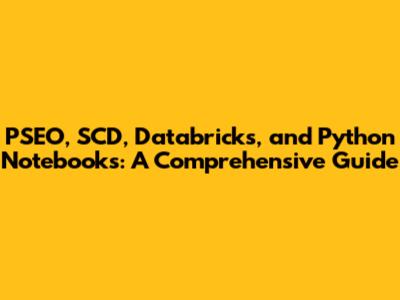 PSEO, SCD, Databricks, and Python Notebooks: A Comprehensive Guide