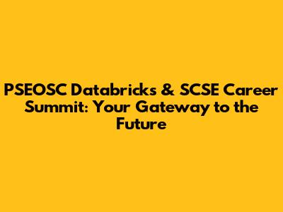 PSEOSC Databricks & SCSE Career Summit: Your Gateway to the Future