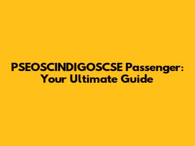 PSEOSCINDIGOSCSE Passenger: Your Ultimate Guide