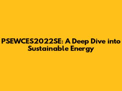 PSEWCES2022SE: A Deep Dive into Sustainable Energy