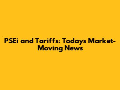 PSEi and Tariffs: Today's Market-Moving News