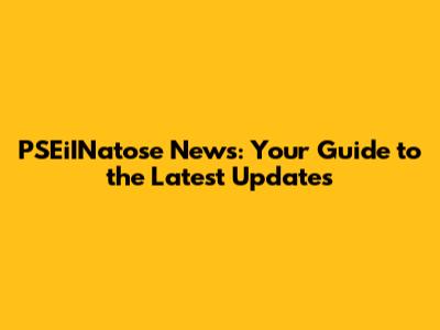 PSEiINatose News: Your Guide to the Latest Updates