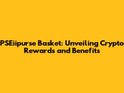 PSEiipurse Basket: Unveiling Crypto Rewards and Benefits
