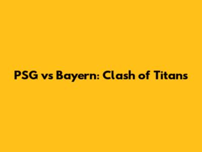 PSG vs Bayern: Clash of Titans