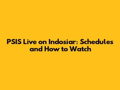 PSIS Live on Indosiar: Schedules and How to Watch