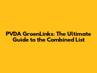 PVDA GroenLinks: The Ultimate Guide to the Combined List