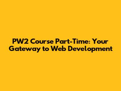 PW2 Course Part-Time: Your Gateway to Web Development