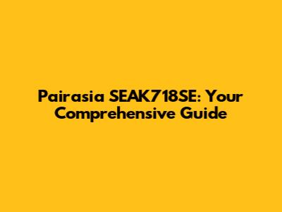Pairasia SEAK718SE: Your Comprehensive Guide