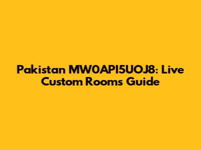 Pakistan MW0API5UOJ8: Live Custom Rooms Guide