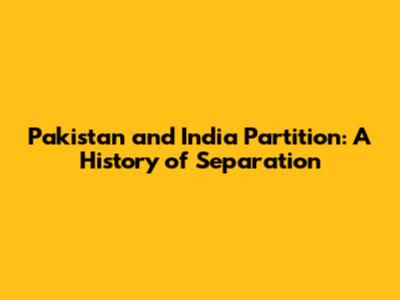 Pakistan and India Partition: A History of Separation