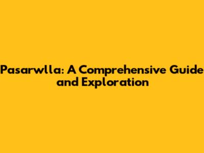 Pasarwlla: A Comprehensive Guide and Exploration