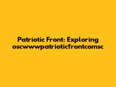 Patriotic Front: Exploring oscwwwpatrioticfrontcomsc