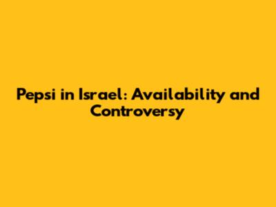 Pepsi in Israel: Availability and Controversy