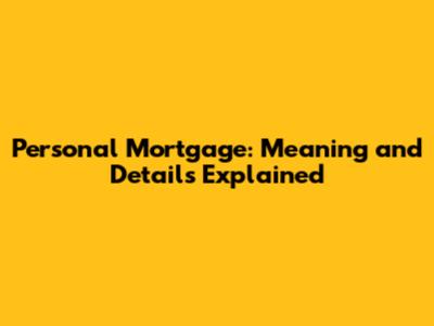 Personal Mortgage: Meaning and Details Explained