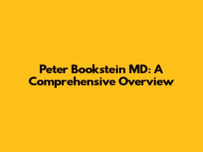 Peter Bookstein MD: A Comprehensive Overview