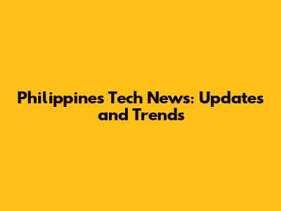 Philippines Tech News: Updates and Trends