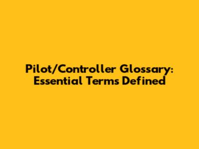 Pilot/Controller Glossary: Essential Terms Defined