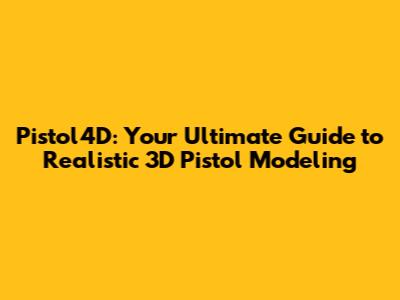 Pistol4D: Your Ultimate Guide to Realistic 3D Pistol Modeling