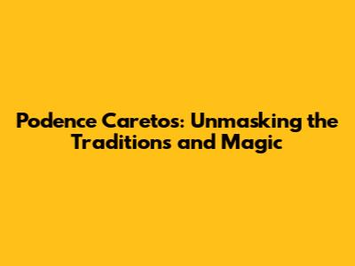 Podence Caretos: Unmasking the Traditions and Magic