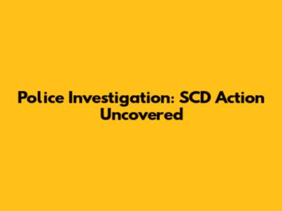 Police Investigation: SCD Action Uncovered