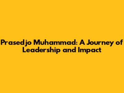 Prasedjo Muhammad: A Journey of Leadership and Impact