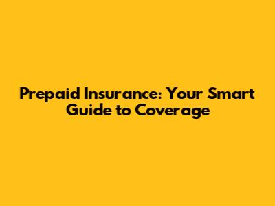 Prepaid Insurance: Your Smart Guide to Coverage