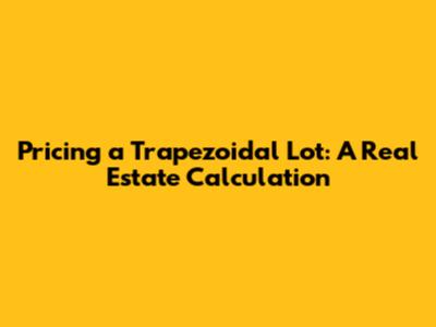 Pricing a Trapezoidal Lot: A Real Estate Calculation