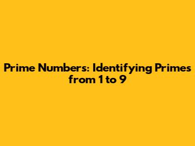 Prime Numbers: Identifying Primes from 1 to 9