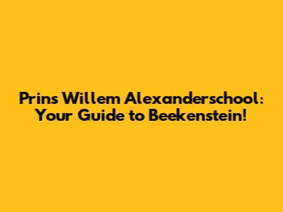 Prins Willem Alexanderschool: Your Guide to Beekenstein!