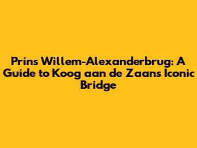 Prins Willem-Alexanderbrug: A Guide to Koog aan de Zaan's Iconic Bridge