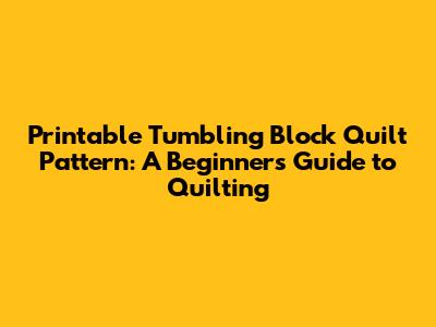 Printable Tumbling Block Quilt Pattern: A Beginner's Guide to Quilting
