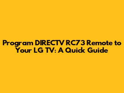 Program DIRECTV RC73 Remote to Your LG TV: A Quick Guide
