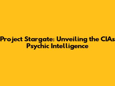 Project Stargate: Unveiling the CIA's Psychic Intelligence