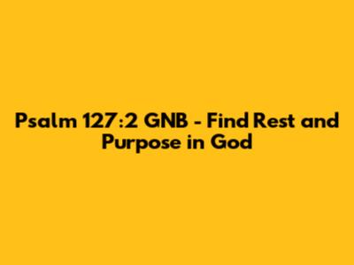 Psalm 127:2 GNB - Find Rest and Purpose in God