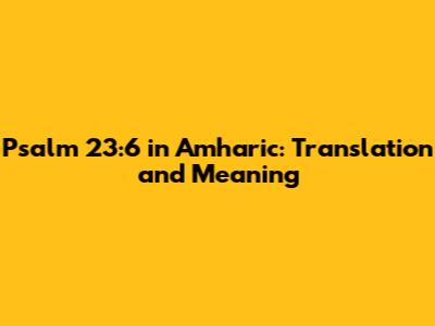 Psalm 23:6 in Amharic: Translation and Meaning
