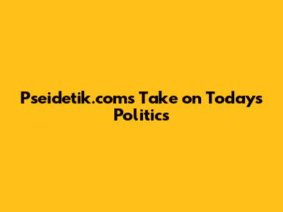 Pseidetik.com's Take on Today's Politics