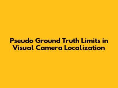 Pseudo Ground Truth Limits in Visual Camera Localization