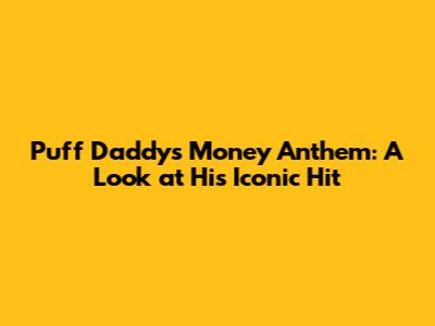 Puff Daddy's Money Anthem: A Look at His Iconic Hit