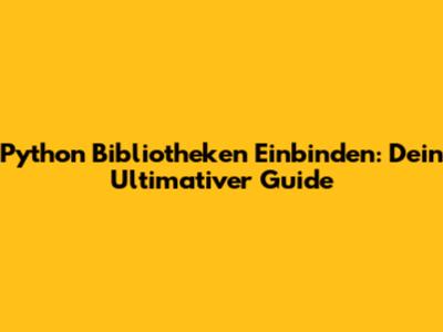 Python Bibliotheken Einbinden: Dein Ultimativer Guide
