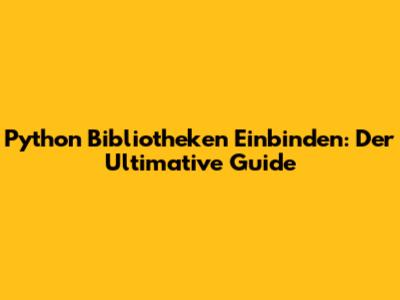 Python Bibliotheken Einbinden: Der Ultimative Guide