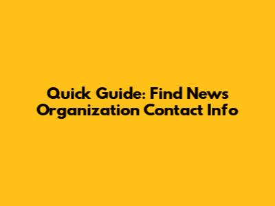 Quick Guide: Find News Organization Contact Info