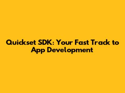 Quickset SDK: Your Fast Track to App Development
