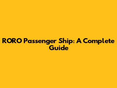 RORO Passenger Ship: A Complete Guide