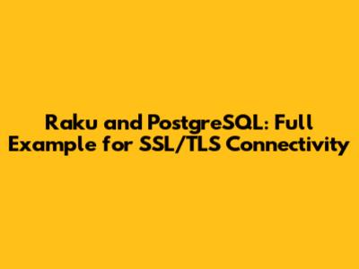 Raku and PostgreSQL: Full Example for SSL/TLS Connectivity