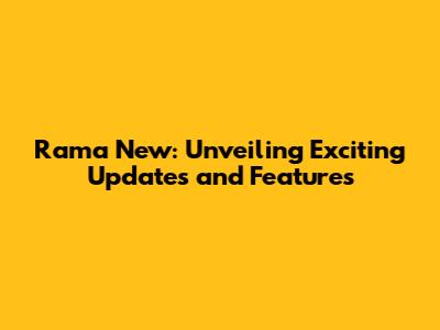 Rama New: Unveiling Exciting Updates and Features