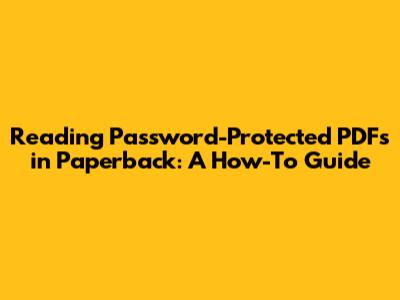 Reading Password-Protected PDFs in Paperback: A How-To Guide
